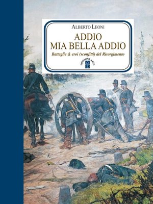 cover image of Addio mia bella addio. Battaglie ed eroi (sconfitti) del Risorgimento
